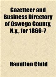 Gazetteer and Business Directory of Oswego County, N.y., for 1866-7,1152918842,9781152918849