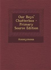 Our Boys' Chatterbox - Primary Source Edition,1294442902,9781294442905