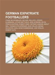 German expatriate footballers Franz Beckenbauer, Michael Ballack, Jürgen Klinsmann, Lothar Matthäus, Jens Lehmann, Kevin-Prince Boateng,115590155X,9781155901558
