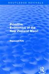 Primitive Economics of the New Zealand Maori (Routledge Revivals),0415694736,9780415694735