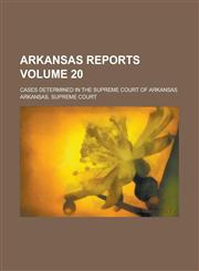 Arkansas Reports; Cases Determined in the Supreme Court of Arkansas Volume 20,1236932676,9781236932679