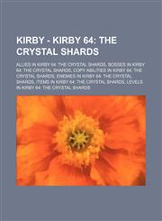 Kirby - Kirby 64 The Crystal Shards: Allies in Kirby 64: The Crystal Shards, Bosses in Kirby 64: The Crystal Shards, Copy Abilities in Kirby 64: The Crystal Shards, Enemies in Kirby 64: The Crystal Shards, Items in Kirby 64: The Crystal Shards, Levels in,1234851601,9781234851606