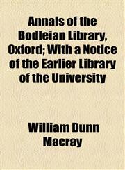 Annals of the Bodleian Library, Oxford; With a Notice of the Earlier Library of the University,1154627837,9781154627831