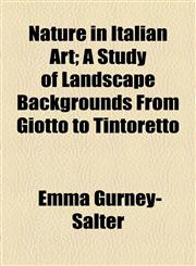 Nature in Italian Art; A Study of Landscape Backgrounds From Giotto to Tintoretto,1154947890,9781154947892