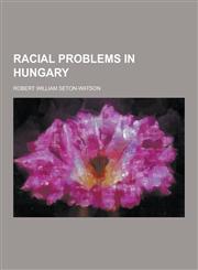 Racial Problems in Hungary,1230371478,9781230371474