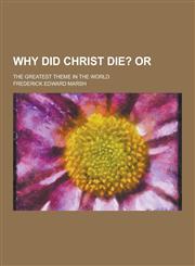 Why Did Christ Die?; The Greatest Theme in the World,1230377328,9781230377322