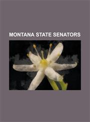 Montana State Senators Alan Olson, Allen Kolstad, Anders Blewett, Art Wittich, Benjamin F. White (Montana Politician), Bill Wilson (Montana P,1155787064,9781155787060