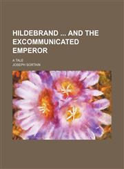 Hildebrand and the Excommunicated Emperor; A Tale,1150219688,9781150219689