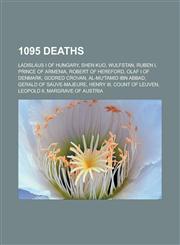 1095 Deaths Ladislaus I of Hungary, Shen Kuo, Wulfstan, Ruben I, Prince of Armenia, Robert of Hereford, Olaf I of Denmark, Godred,1155301412,9781155301419