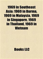 1969 in Southeast Asia 1969 in Burma, 1969 in Malaysia, 1969 in Singapore, 1969 in Thailand, 1969 in Vietnam,1158096739,9781158096732