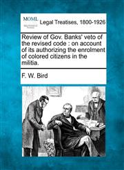 Review of Gov. Banks' veto of the revised code on account of its authorizing the enrolment of colored citizens in the militia.,1240105061,9781240105069