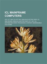 ICL mainframe computers LEO, ICT 1900, Elliott 803, English Electric KDF8, ICL 2900 Series, English Electric KDF9, ICT 1301,1155452186,9781155452180