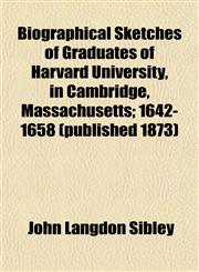 Biographical Sketches of Graduates of Harvard University, in Cambridge, Massachusetts; 1642-1658 (published 1873),1150208600,9781150208607