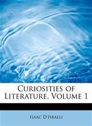 Curiosities of Literature, Volume 1,1434687112,9781434687111