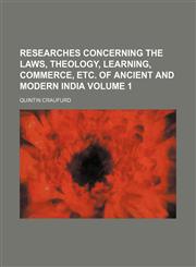 Researches concerning the laws, theology, learning, commerce, etc. of ancient and modern India Volume 1,1154172600,9781154172607