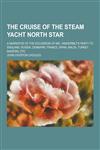 The Cruise of the Steam Yacht North Star; A Narrative of the Excursion of Mr. Vanderbilt's Party to England, Russia, Denmark, France, Spain, Malta, Tu,1230241833,9781230241838