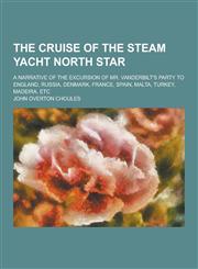 The Cruise of the Steam Yacht North Star; A Narrative of the Excursion of Mr. Vanderbilt's Party to England, Russia, Denmark, France, Spain, Malta, Tu,1230241833,9781230241838