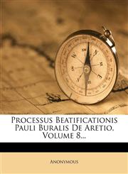 Processus Beatificationis Pauli Buralis De Aretio, Volume 8...,1274369886,9781274369888