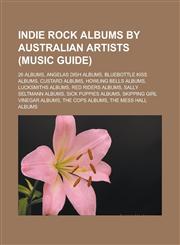 Indie rock albums by Australian artists (Music Guide) 26 albums, Angelas Dish albums, Bluebottle Kiss albums, Custard albums,1233131796,9781233131792