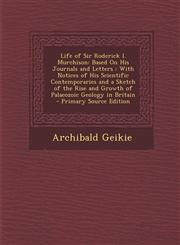 Life of Sir Roderick I. Murchison Based on His Journals and Letters: With Notices of His Scientific Contemporaries and a Sketch of the Rise and Growt,1289372845,9781289372842