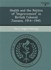 Health and the Politics of 'Improvement' in British Colonial Jamaica, 1914--1945.,1249058597,9781249058595