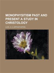Monophysitism Past and Present a Study in Christology,1153824841,9781153824842