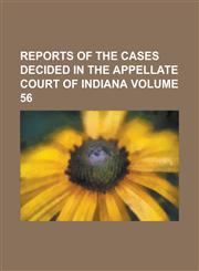 Reports of the cases decided in the Appellate Court of Indiana Volume 56,1230056637,9781230056630