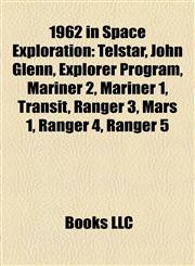 1962 in Space Exploration Telstar, John Glenn, Explorer Program, Mariner 2, Mariner 1, Transit, Ranger 3, Mars 1, Ranger 4, Ranger 5,1155730283,9781155730288