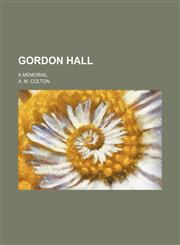 Gordon Hall; A Memorial,1151456187,9781151456182