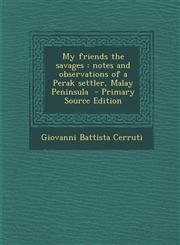 My Friends the Savages Notes and Observations of a Perak Settler, Malay Peninsula - Primary Source Edition,1293640816,9781293640814