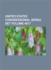 United States Congressional Serial Set Volume 4017,1234046164,9781234046163
