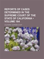 Reports of Cases Determined in the Supreme Court of the State of California (Volume 164 ),1235711749,9781235711749
