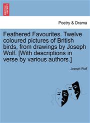 Feathered Favourites. Twelve coloured pictures of British birds, from drawings by Joseph Wolf. [With descriptions in verse by various authors.],1241228256,9781241228255