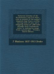 Historical Sketches of the Revolutionary and Civil Wars With an Account of the Author's Desperate Leap from a Swiftly Moving Train of Cars, and a Fat,1294400649,9781294400646