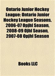 Ontario Junior Hockey League Ontario Junior Hockey League Seasons, 2006-07 Opjhl Season, 2008-09 Ojhl Season, 2007-08 Opjhl Season,1158111045,9781158111046