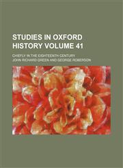 Studies in Oxford history; chiefly in the eighteenth century Volume 41,1151191671,9781151191670