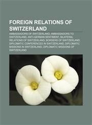 Foreign relations of Switzerland Ambassadors of Switzerland, Ambassadors to Switzerland, Anti-German sentiment,1157598544,9781157598541