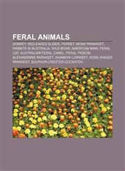 Feral animals Donkey, Red-eared slider, Ferret, Monk Parakeet, Rabbits in Australia, Wild boar, American Mink, Feral cat,1157167586,9781157167587
