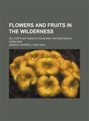 Flowers and Fruits in the Wilderness; Or, Forty-Six Years in Texas and Two Winters in Honduras,1151084433,9781151084439