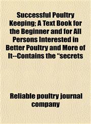 Successful Poultry Keeping; A Text Book for the Beginner and for All Persons Interested in Better Poultry and More of It--Contains the "secrets,1152160001,9781152160002