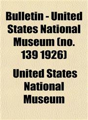 Bulletin - United States National Museum (no. 139 1926),1153310430,9781153310437