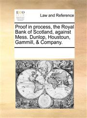 Proof in process, the Royal Bank of Scotland, against Mess. Dunlop, Houstoun, Gammill, & Company.,1170261612,9781170261613