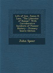 Life of Gen. James H. Lane, the Liberator of Kansas With Corroborative Incidents of Pioneer History - Primary Source Edition,1293896535,9781293896532