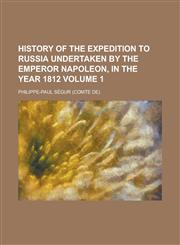 History of the Expedition to Russia Undertaken by the Emperor Napoleon, in the Year 1812 (Volume 2),1152948350,9781152948358