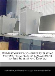 Understanding Computer Operating Systems from Process Management to File Systems and Drivers,124180253X,9781241802530