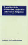 Proceedings of the Workshop on Modern Rice Cultivation in Bangladesh, 14-16 February, 1999 Theme - Status of Rice Production Technologies : Adoption Level and Future Challenges 1st Edition
