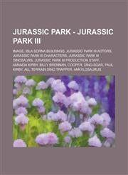 Jurassic Park - Jurassic Park III Image, Isla Sorna Buildings, Jurassic Park III actors, Jurassic Park III characters, Jurassic Park III dinosaurs, Jurassic Park III production staff, Amanda Kirby, Billy Brennan, Cooper, Dino-Soar,1234800608,9781234800604