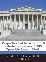 Properties and hazards of 108 selected substances USGS Open-File Report 89-491,1288876629,9781288876624