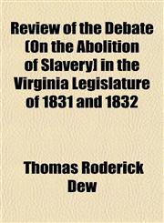 Review of the Debate (On the Abolition of Slavery] in the Virginia Legislature of 1831 and 1832,1153138549,9781153138543