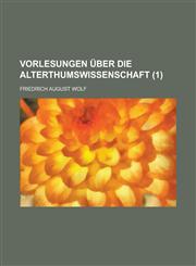 Vorlesungen Uber Die Alterthumswissenschaft (1 ),1153501317,9781153501316